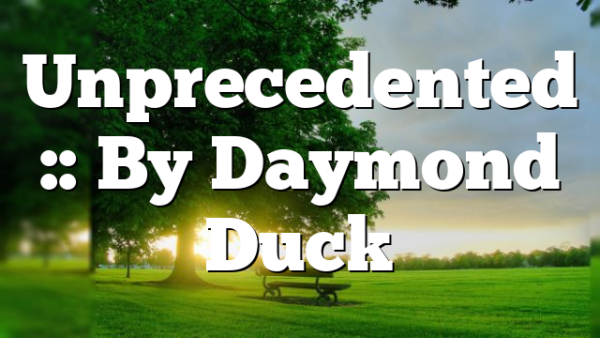 Unprecedented :: By Daymond Duck