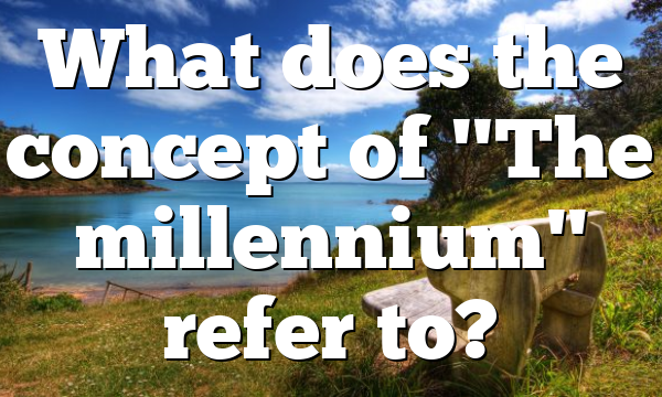 What does the concept of "The millennium" refer to?