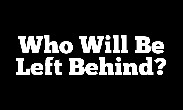 Who Will Be Left Behind?