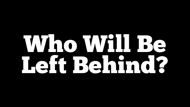 Who Will Be Left Behind?