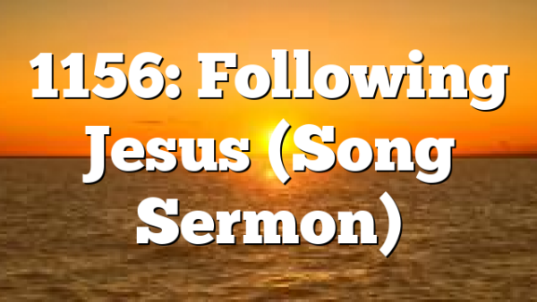 1156: Following Jesus (Song Sermon)