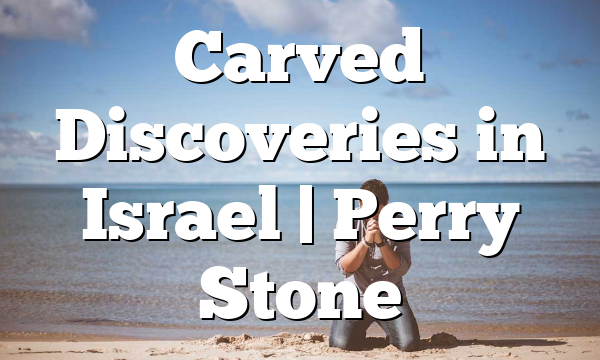 Carved Discoveries in Israel | Perry Stone