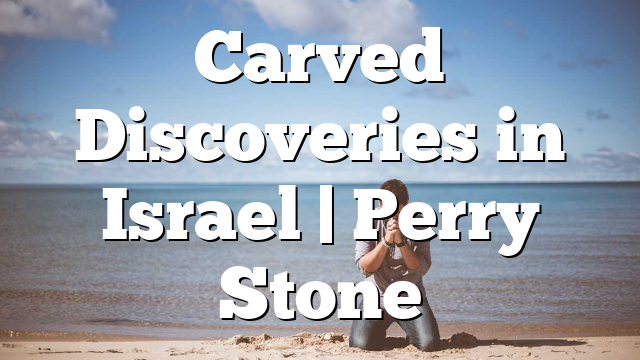 Carved Discoveries in Israel | Perry Stone