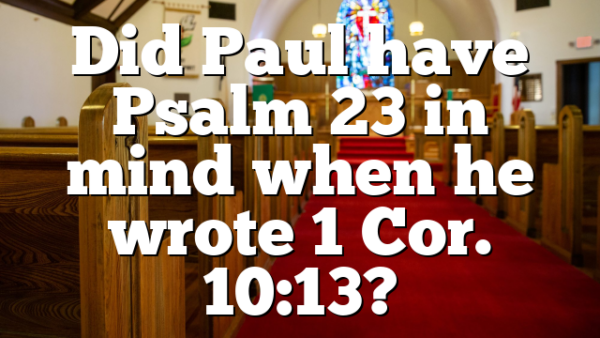 Did Paul have Psalm 23 in mind when he wrote 1 Cor. 10:13?