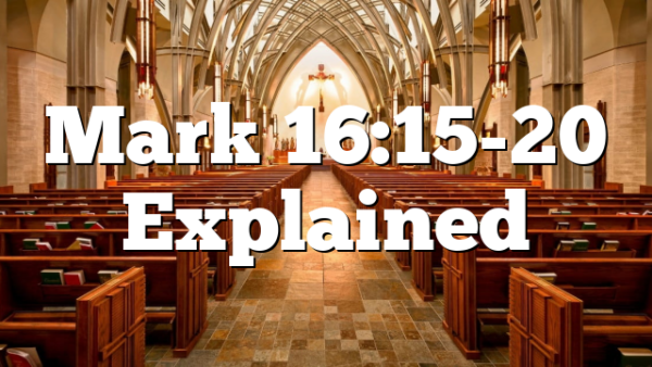 Mark 16:15-20 Explained