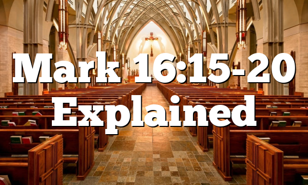 Mark 16:15-20 Explained