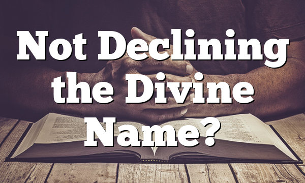 Not Declining the Divine Name?