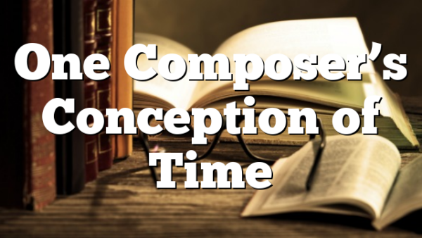 One Composer’s Conception of Time