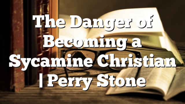 The Danger of Becoming a Sycamine Christian | Perry Stone