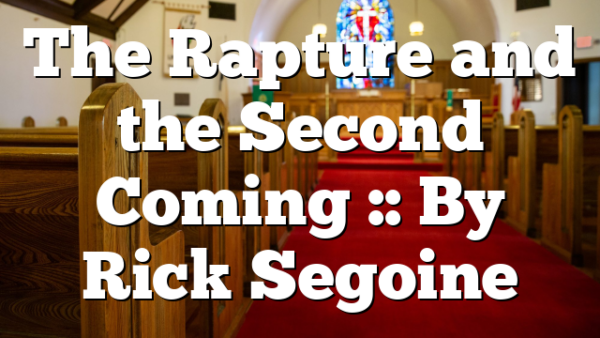 The Rapture and the Second Coming :: By Rick Segoine