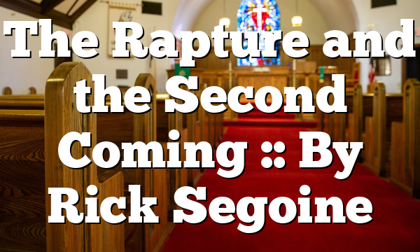 The Rapture and the Second Coming :: By Rick Segoine