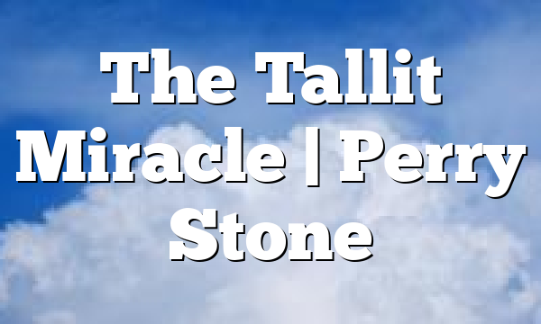 The Tallit Miracle | Perry Stone