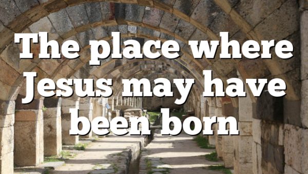 The place where Jesus may have been born