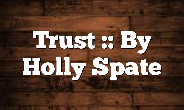 Trust :: By Holly Spate