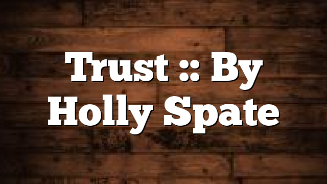 Trust :: By Holly Spate