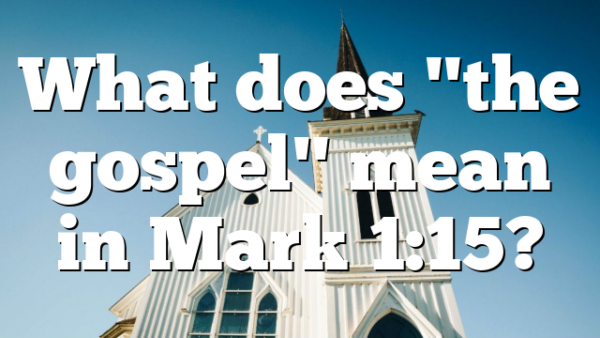 What does "the gospel" mean in Mark 1:15?