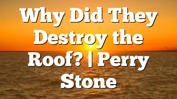 Why Did They Destroy the Roof? | Perry Stone