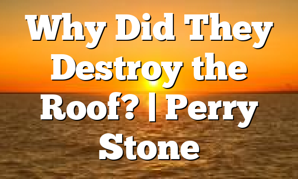 Why Did They Destroy the Roof? | Perry Stone