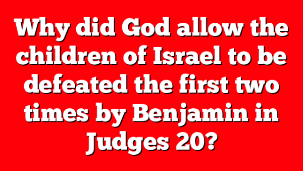 Why did God allow the children of Israel to be defeated the first two times by Benjamin in Judges 20?