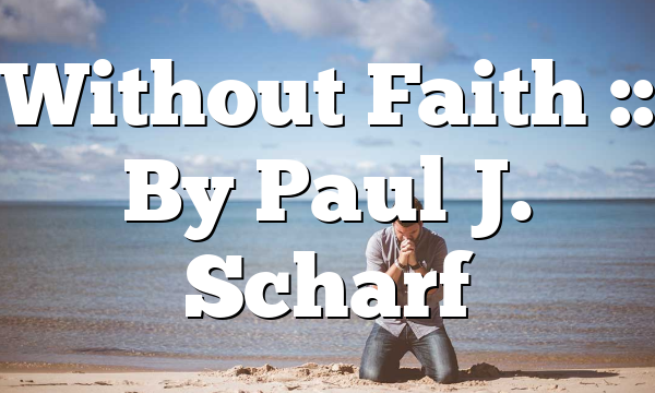 Without Faith :: By Paul J. Scharf