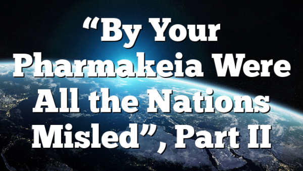 “By Your Pharmakeia Were All the Nations Misled”, Part II