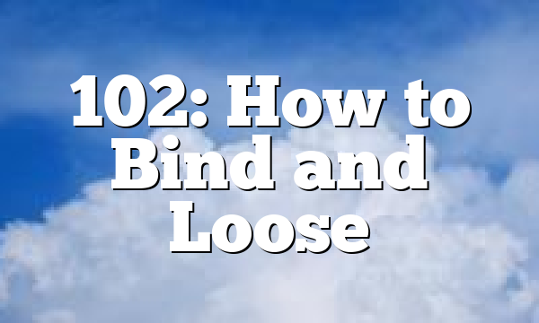 102: How to Bind and Loose