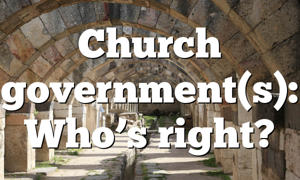 Church government(s): Who’s right?