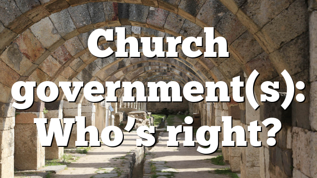 Church government(s): Who’s right?