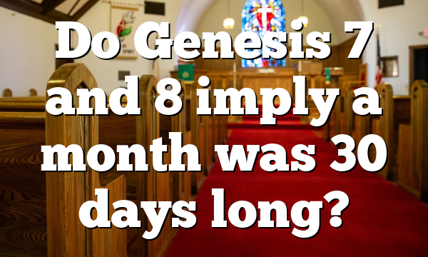 Do Genesis 7 and 8 imply a month was 30 days long?