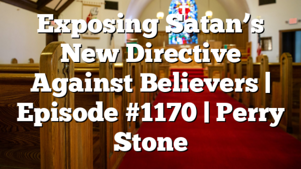 Exposing Satan’s New Directive Against Believers | Episode #1170 | Perry Stone