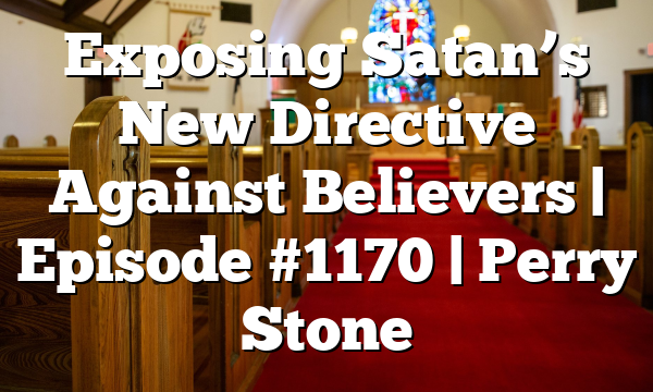 Exposing Satan’s New Directive Against Believers | Episode #1170 | Perry Stone