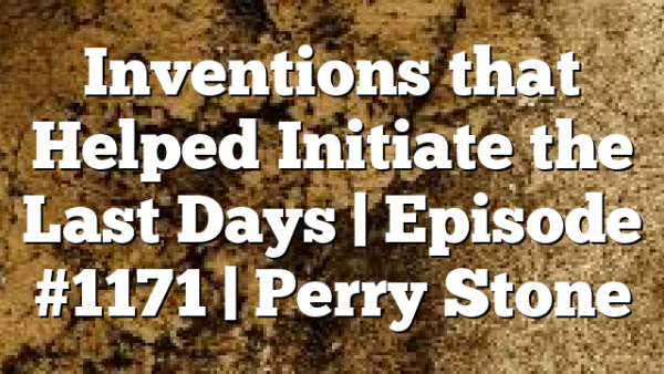 Inventions that Helped Initiate the Last Days | Episode #1171 | Perry Stone