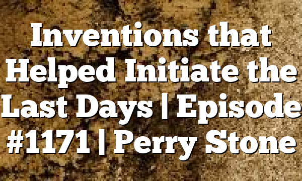 Inventions that Helped Initiate the Last Days | Episode #1171 | Perry Stone