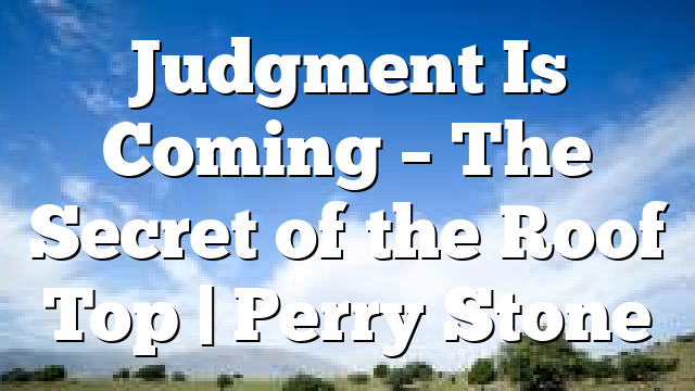 Judgment Is Coming – The Secret of the Roof Top | Perry Stone