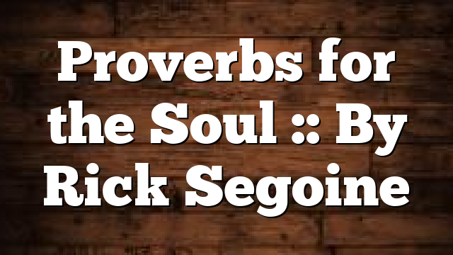 Proverbs for the Soul :: By Rick Segoine