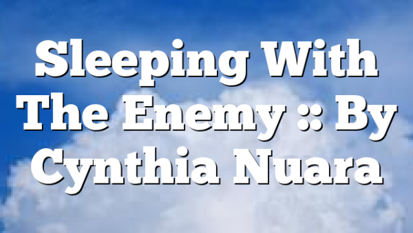 Sleeping With The Enemy :: By Cynthia Nuara