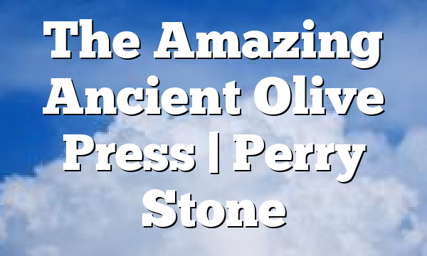 The Amazing Ancient Olive Press | Perry Stone