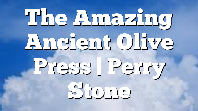 The Amazing Ancient Olive Press | Perry Stone