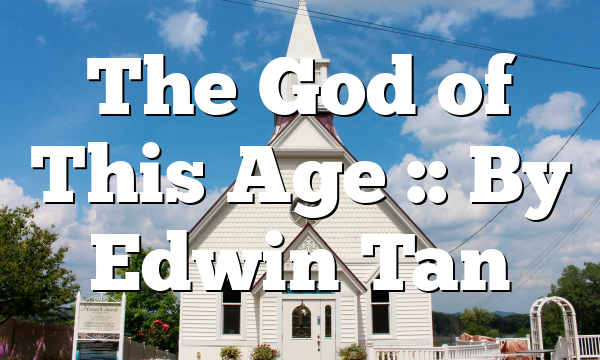 The God of This Age :: By Edwin Tan