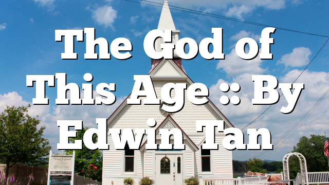 The God of This Age :: By Edwin Tan