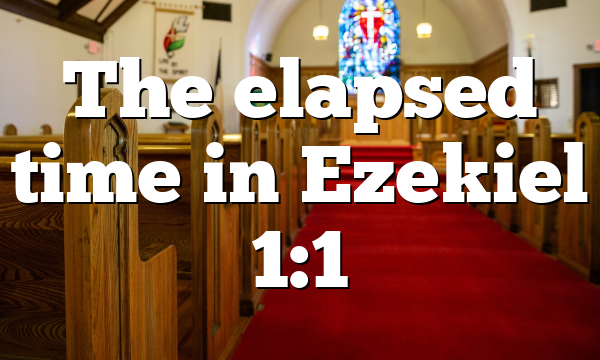 The elapsed time in Ezekiel 1:1
