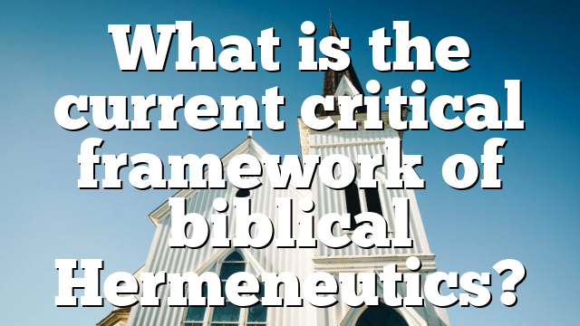 What is the current critical framework of biblical Hermeneutics?