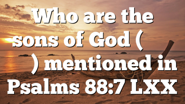 Who are the sons of God (υἱοῖς θεοῦ) mentioned in Psalms 88:7 LXX