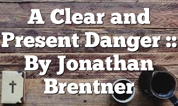 A Clear and Present Danger :: By Jonathan Brentner