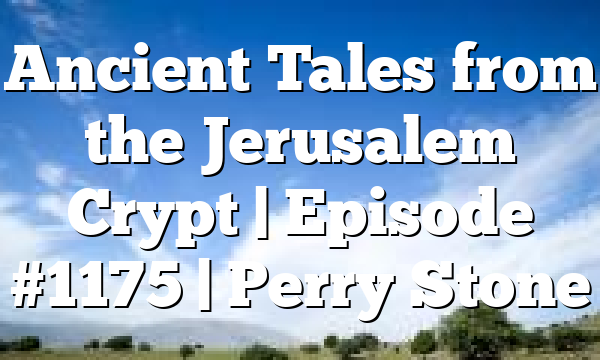 Ancient Tales from the Jerusalem Crypt | Episode #1175 | Perry Stone