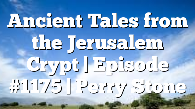 Ancient Tales from the Jerusalem Crypt | Episode #1175 | Perry Stone