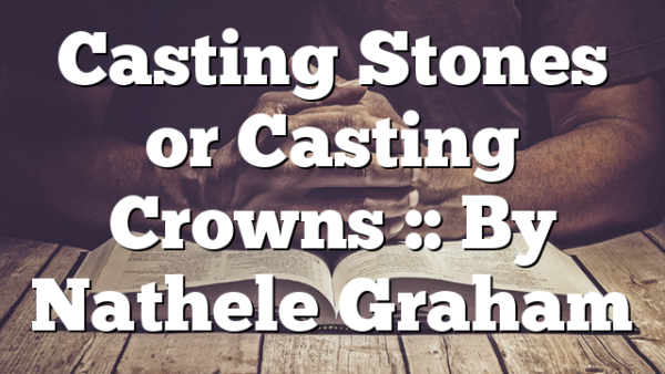 Casting Stones or Casting Crowns :: By Nathele Graham