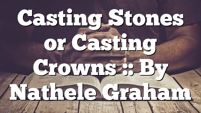 Casting Stones or Casting Crowns :: By Nathele Graham