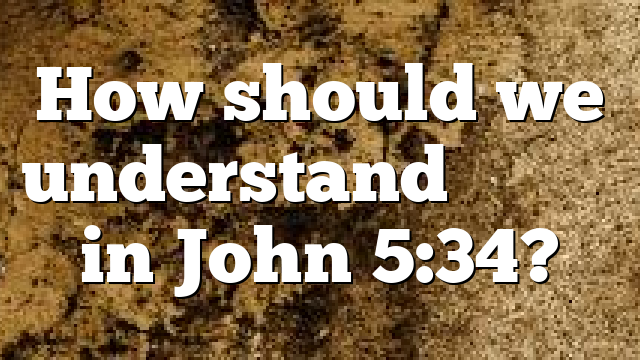 How should we understand λαμβάνω in John 5:34? | Pentecostal Theology