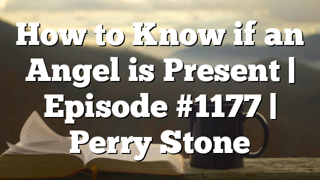 How to Know if an Angel is Present | Episode #1177 | Perry Stone